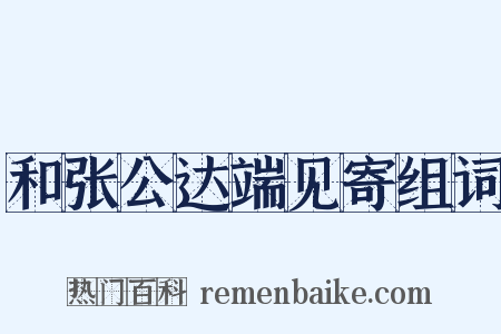 和张公达端见寄组词是什么意思的图片